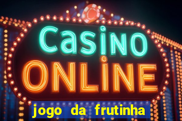 jogo da frutinha para ganhar dinheiro